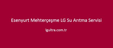 Esenyurt Mehterçeşme LG Su Arıtma Servisi Esenyurt Mehterçeşme LG Su Arıtma Servisi